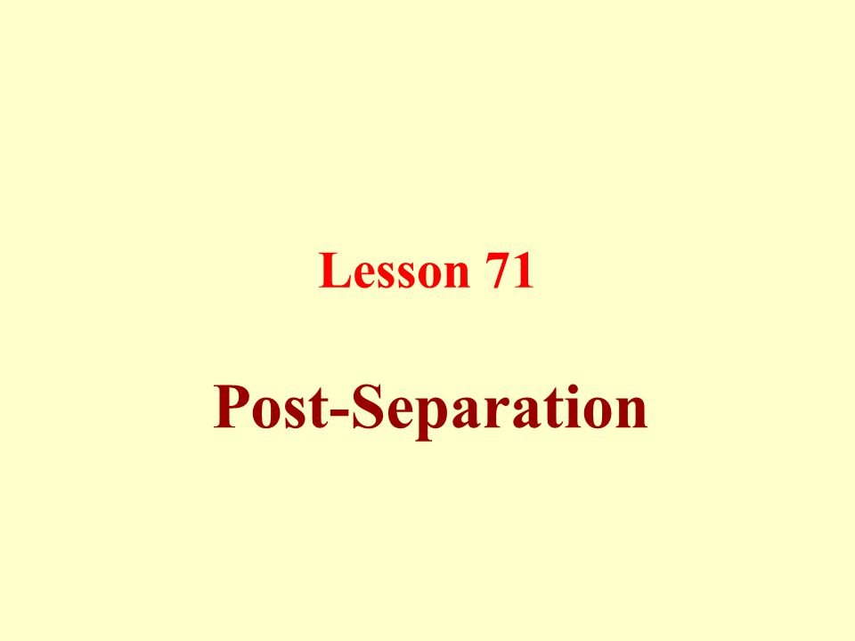 Lesson 71 Post-Separation