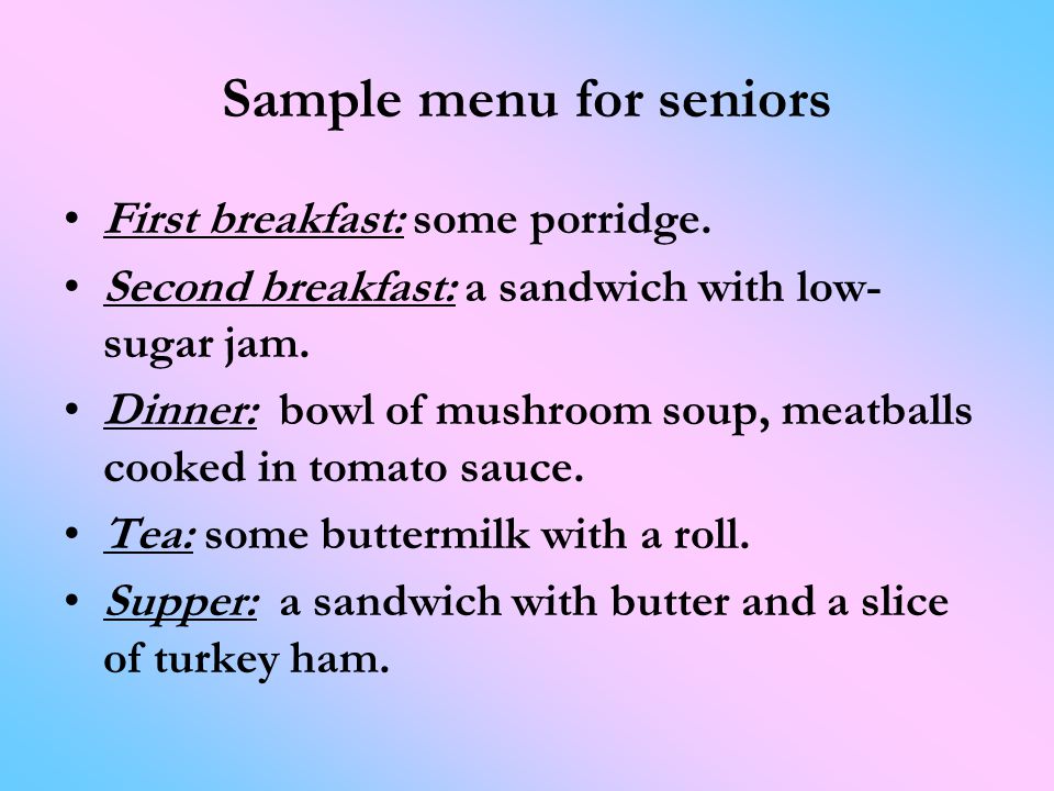 Sample menu for seniors First breakfast: some porridge.