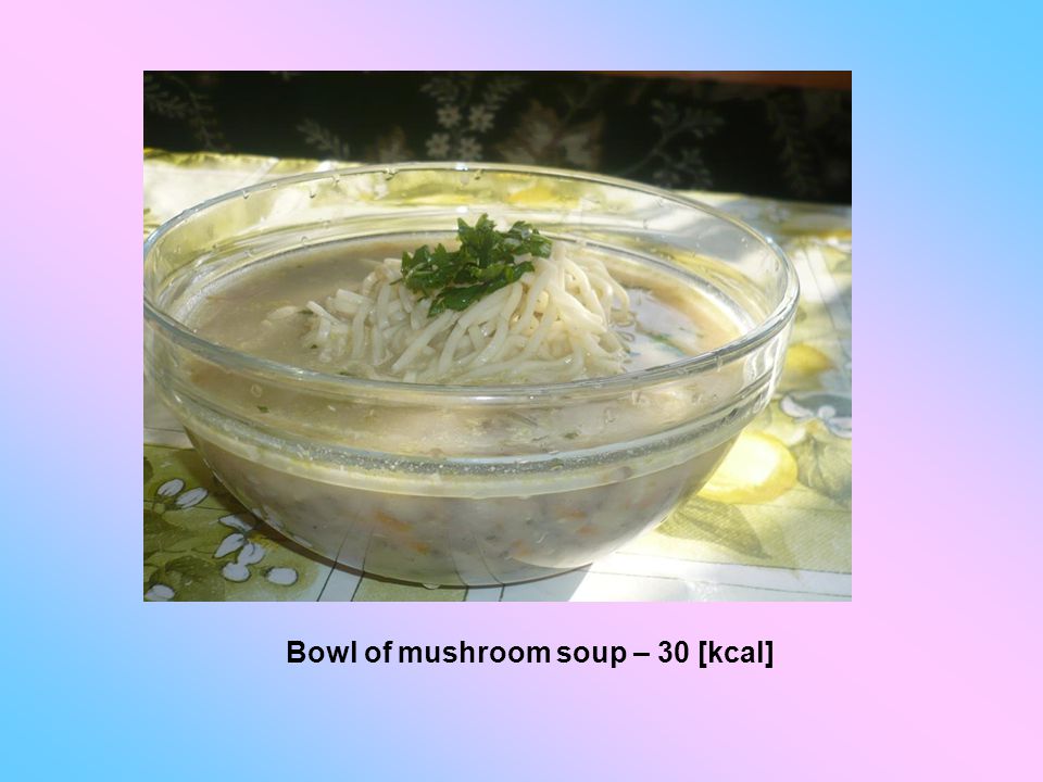 Bowl of mushroom soup – 30 [kcal]
