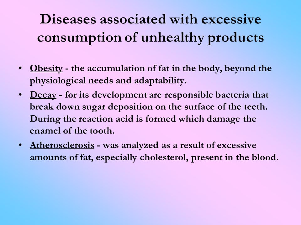 Diseases associated with excessive consumption of unhealthy products Obesity - the accumulation of fat in the body, beyond the physiological needs and adaptability.
