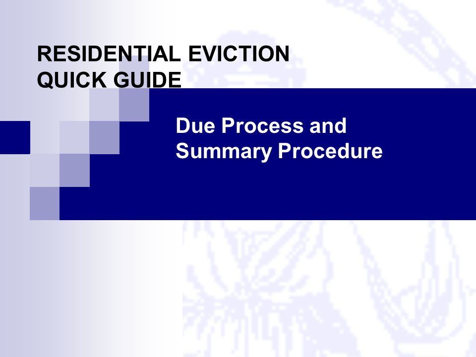 RESIDENTIAL EVICTION QUICK GUIDE Due Process and Summary Procedure