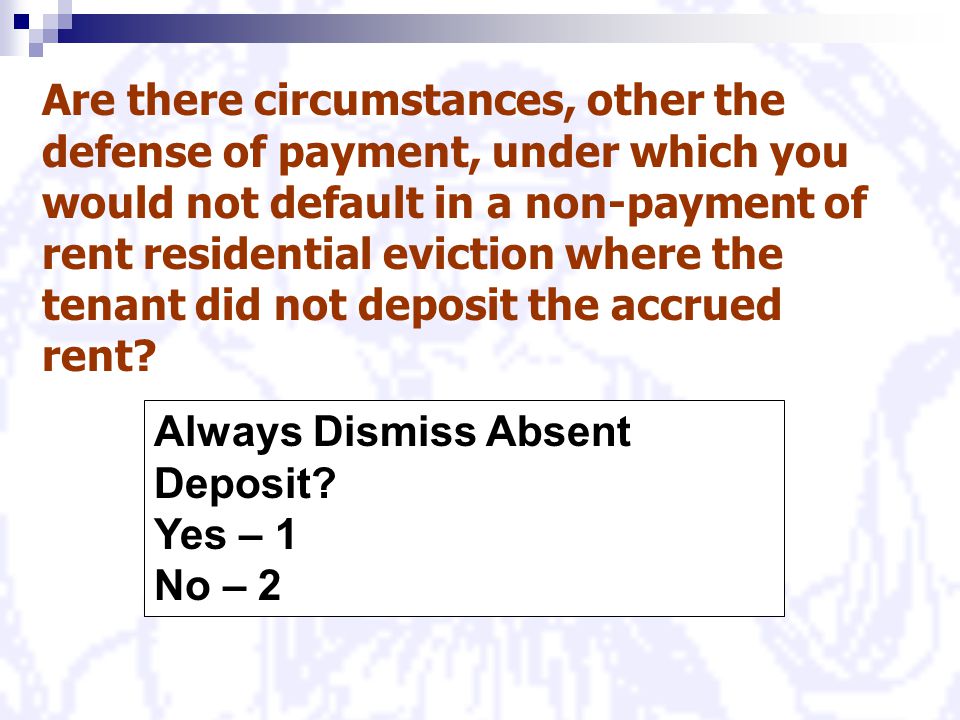 Are there circumstances, other the defense of payment, under which you would not default in a non-payment of rent residential eviction where the tenant did not deposit the accrued rent.