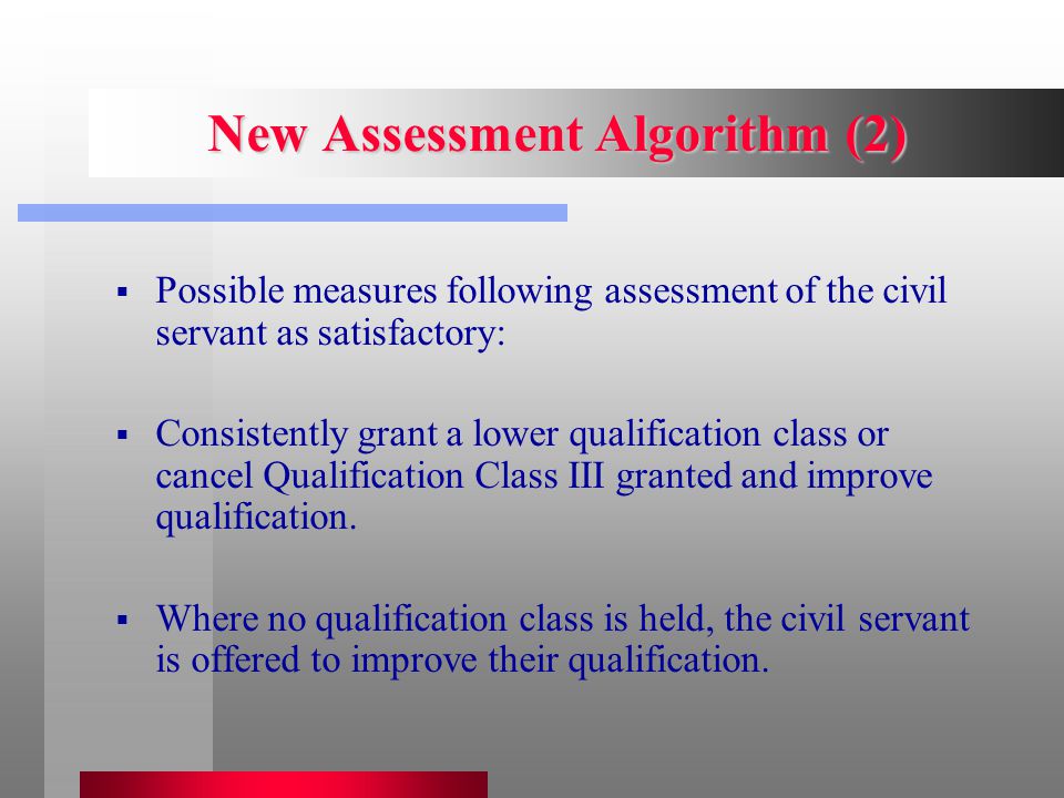 New Assessment Algorithm (2)  Possible measures following assessment of the civil servant as satisfactory:  Consistently grant a lower qualification class or cancel Qualification Class III granted and improve qualification.