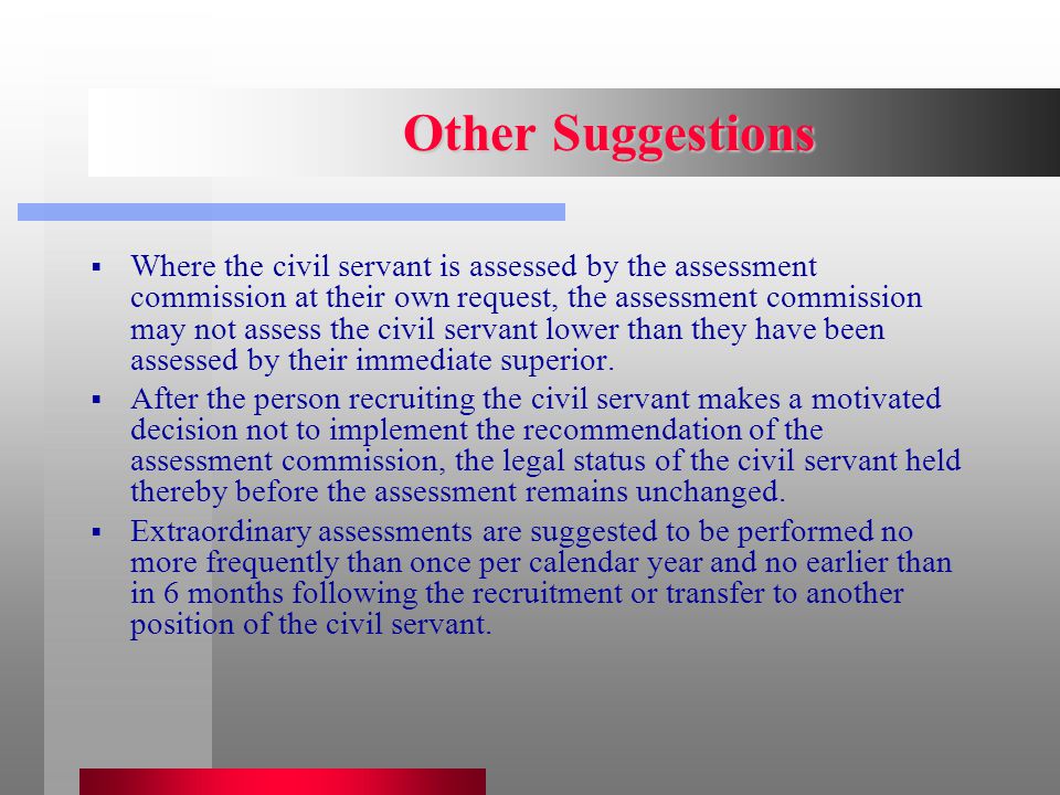Other Suggestions  Where the civil servant is assessed by the assessment commission at their own request, the assessment commission may not assess the civil servant lower than they have been assessed by their immediate superior.