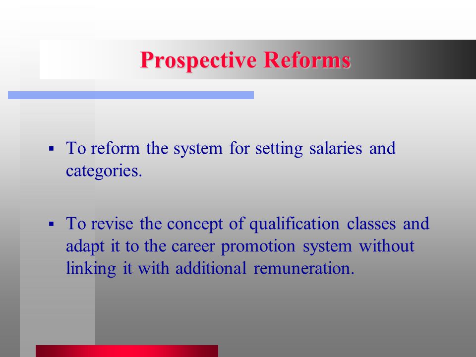 Prospective Reforms  To reform the system for setting salaries and categories.