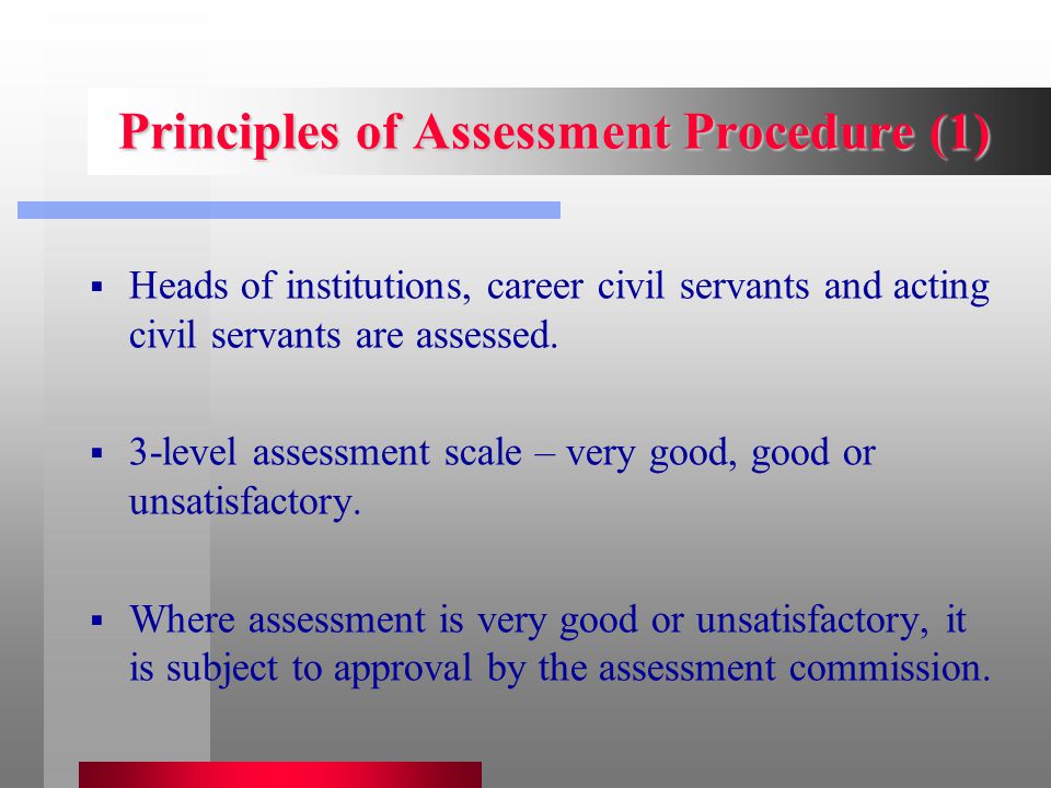 Principles of Assessment Procedure (1)  Heads of institutions, career civil servants and acting civil servants are assessed.