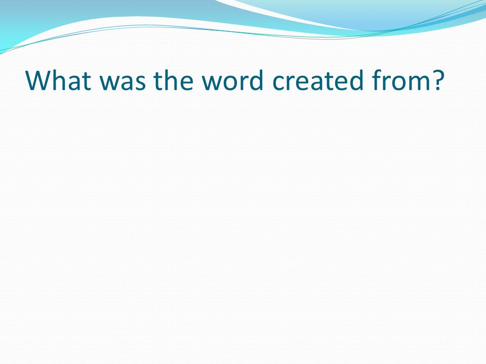 What was the word created from