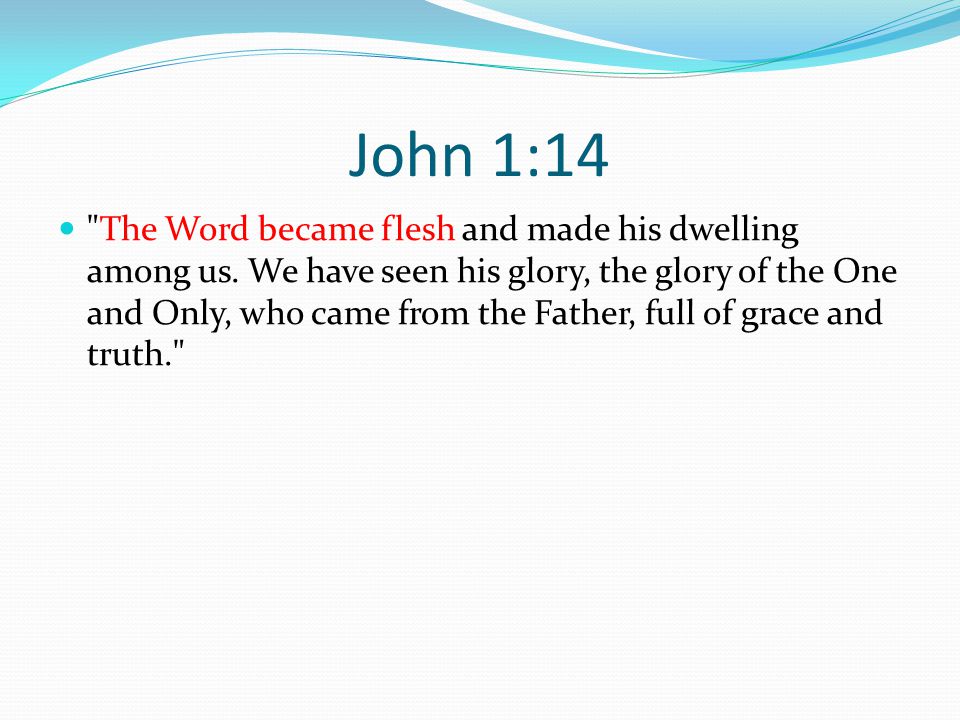 John 1:14 The Word became flesh and made his dwelling among us.