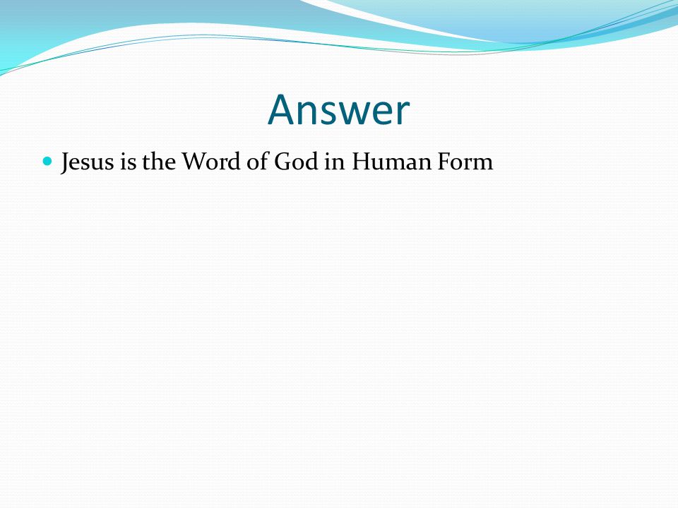 Answer Jesus is the Word of God in Human Form