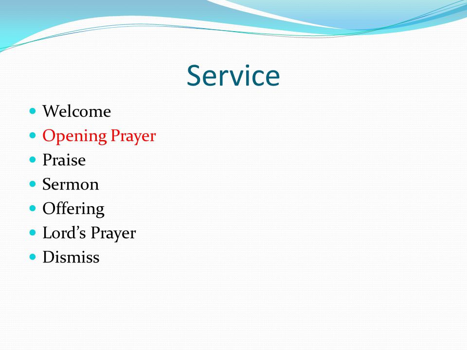 Service Welcome Opening Prayer Praise Sermon Offering Lord’s Prayer Dismiss