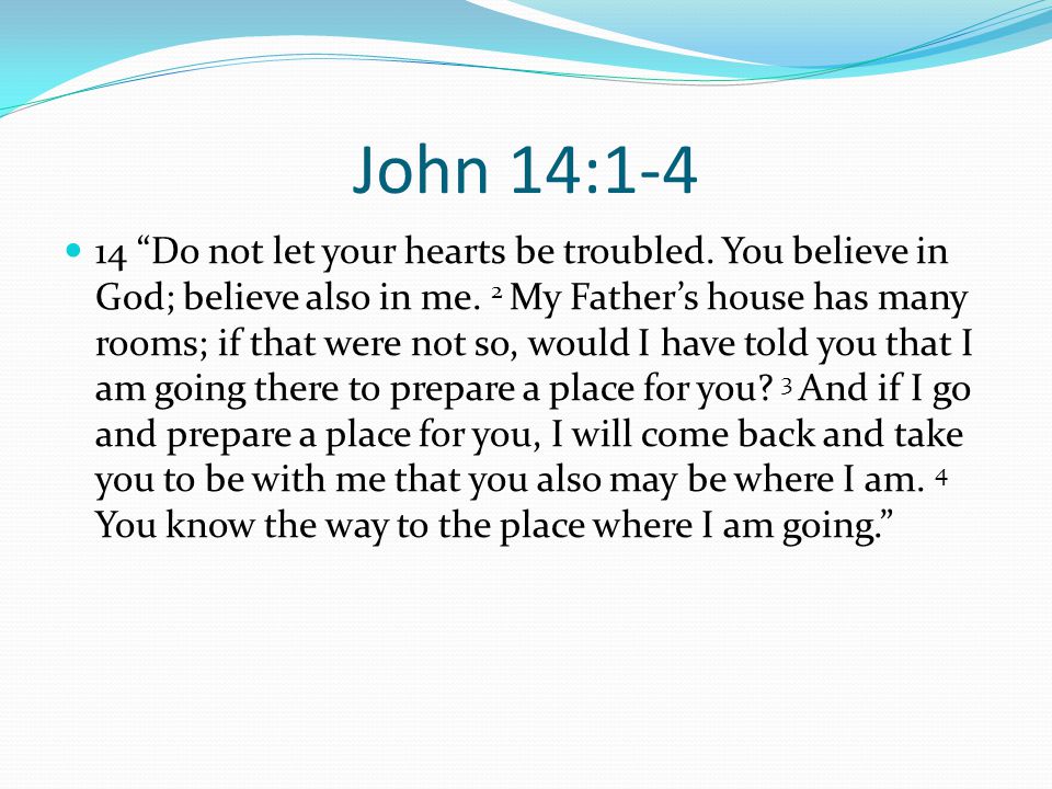 John 14: Do not let your hearts be troubled.