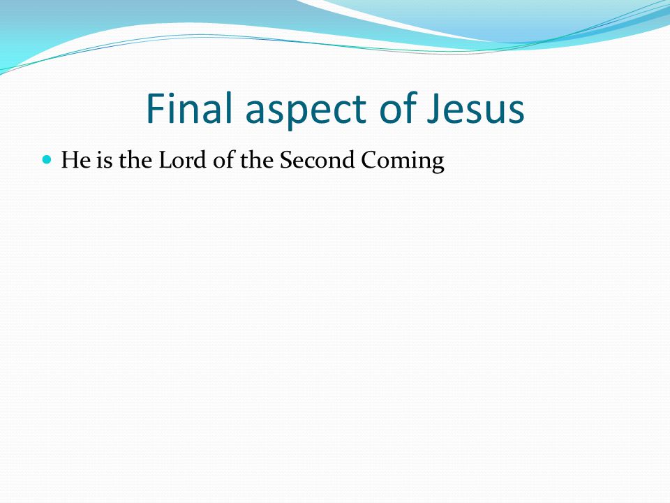 Final aspect of Jesus He is the Lord of the Second Coming
