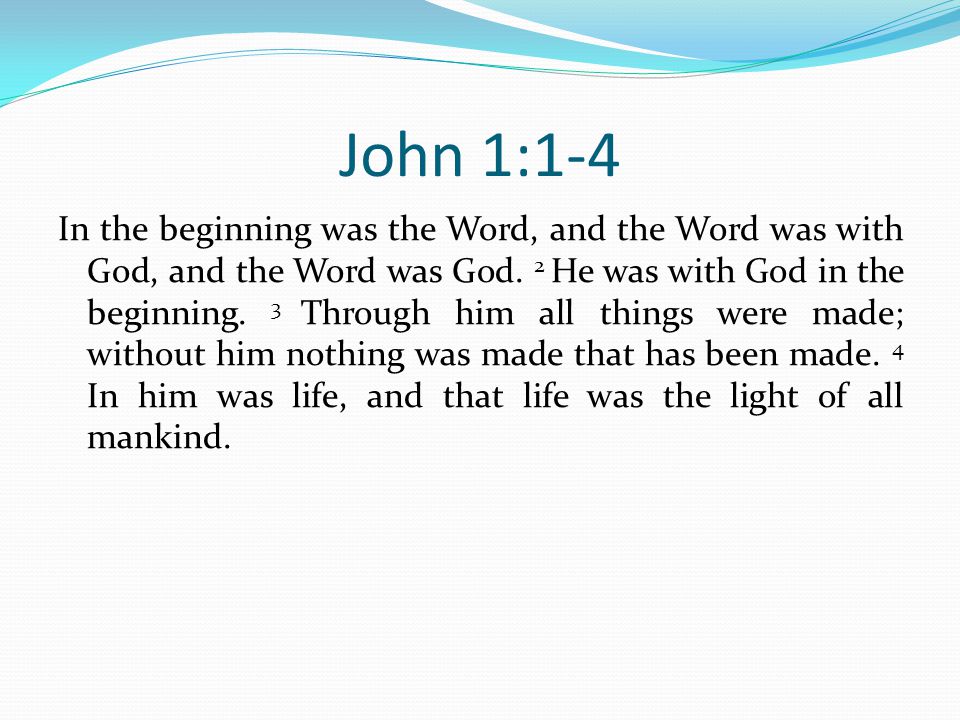 John 1:1-4 In the beginning was the Word, and the Word was with God, and the Word was God.
