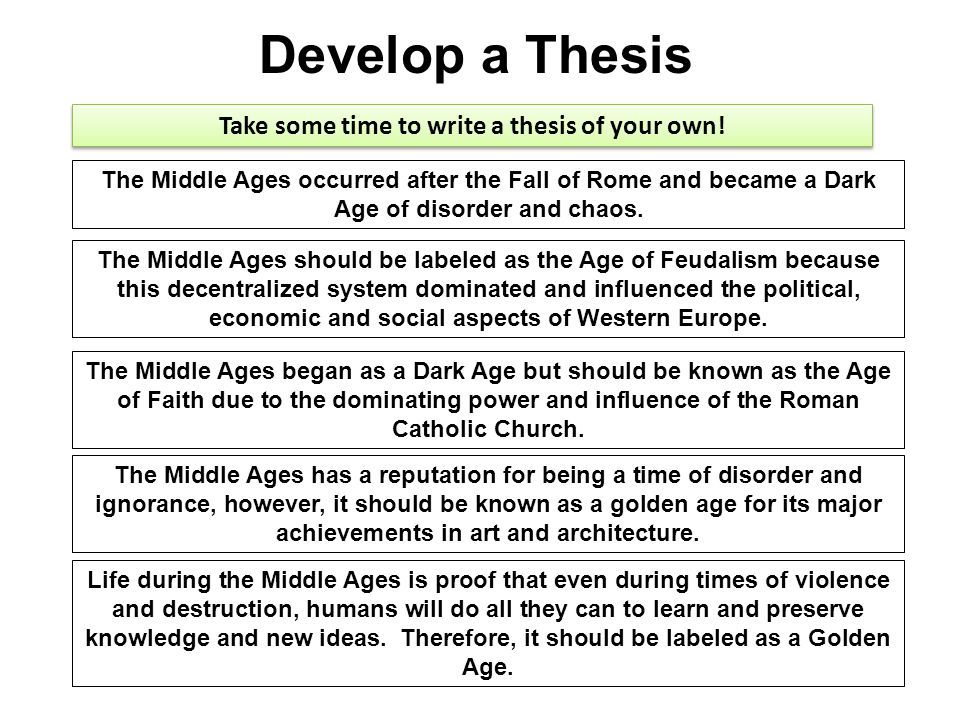 Develop a Thesis The Middle Ages occurred after the Fall of Rome and became a Dark Age of disorder and chaos.