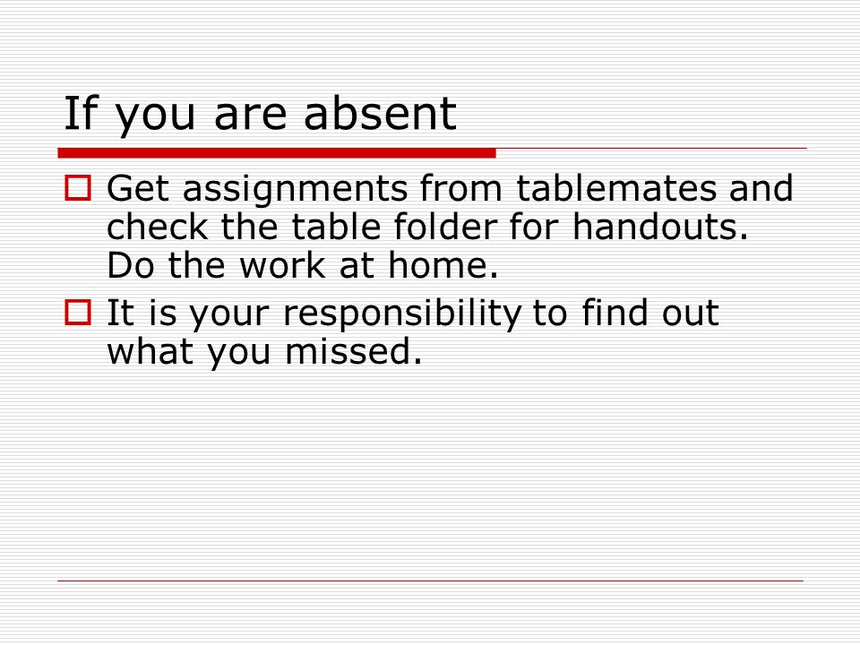 If you are absent  Get assignments from tablemates and check the table folder for handouts.