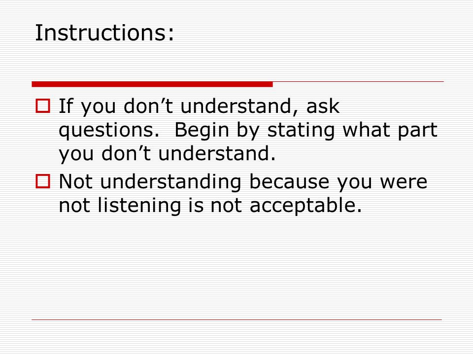 Instructions:  If you don’t understand, ask questions.