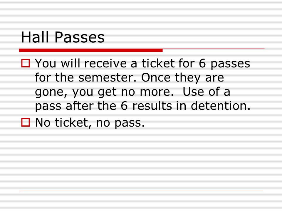 Hall Passes  You will receive a ticket for 6 passes for the semester.