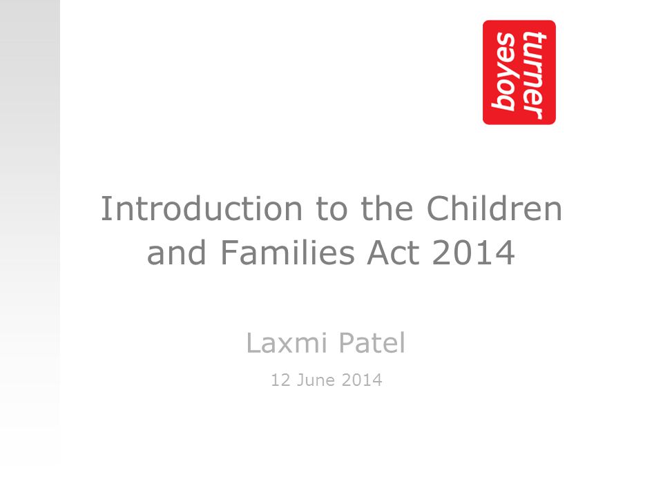 Introduction to the Children and Families Act 2014 Laxmi Patel 12 June 2014