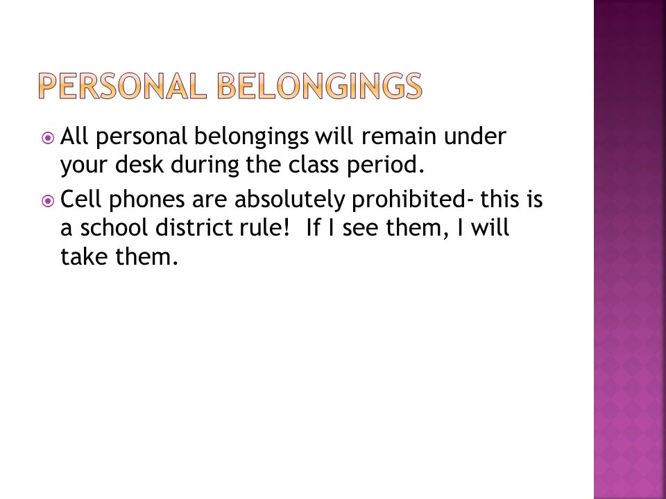  All personal belongings will remain under your desk during the class period.