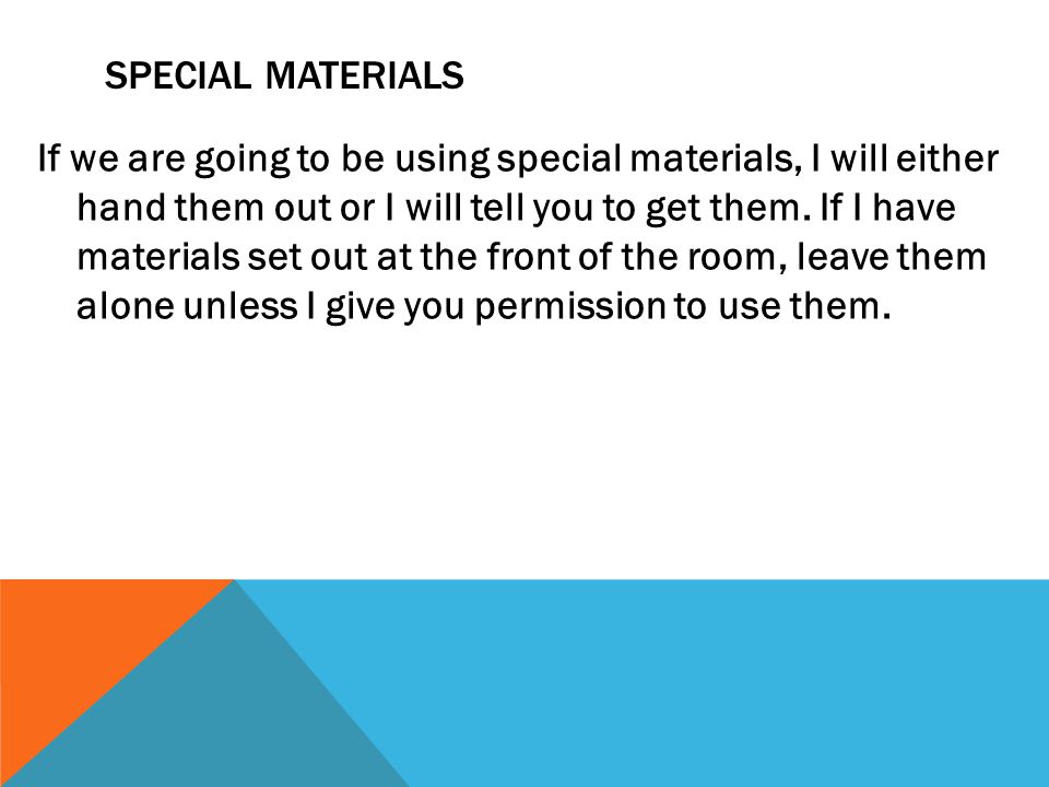 SPECIAL MATERIALS If we are going to be using special materials, I will either hand them out or I will tell you to get them.