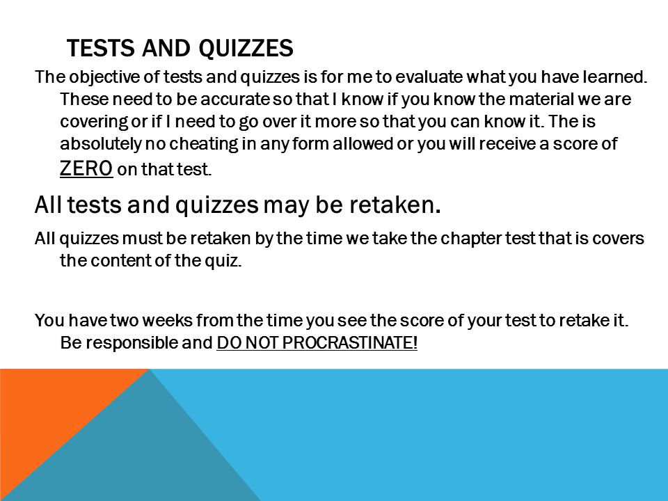 TESTS AND QUIZZES The objective of tests and quizzes is for me to evaluate what you have learned.