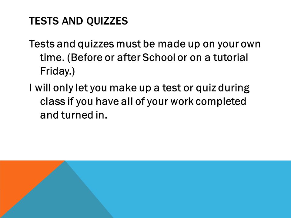 TESTS AND QUIZZES Tests and quizzes must be made up on your own time.