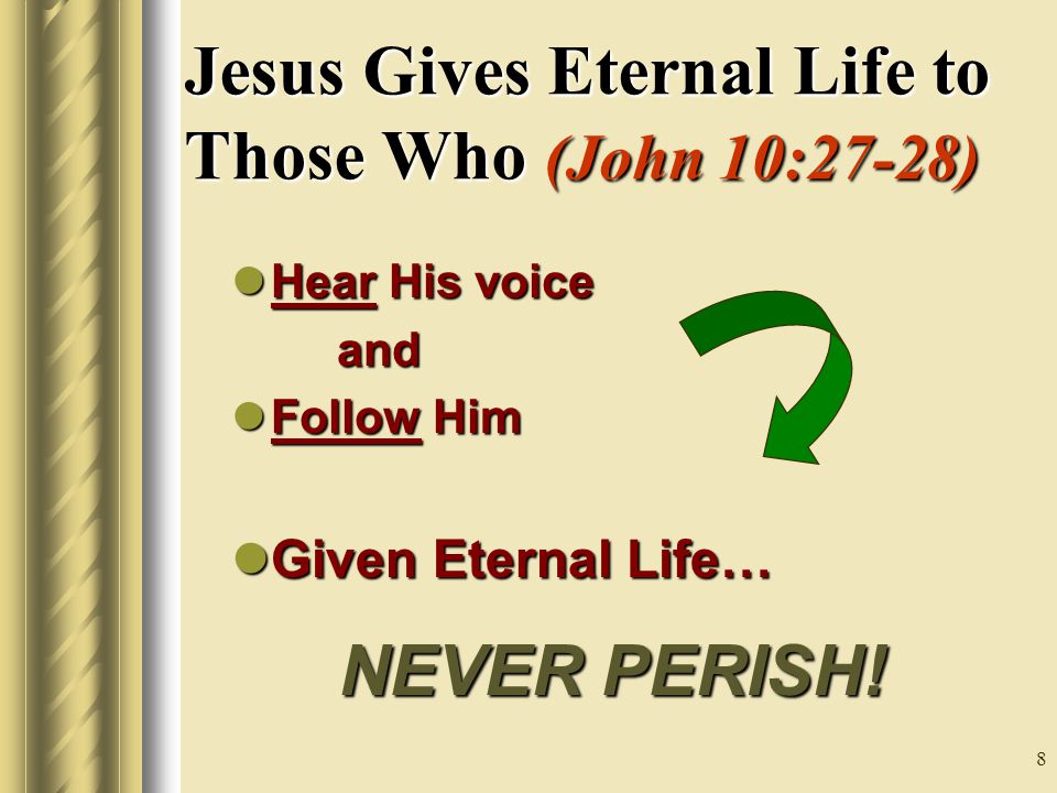 8 Jesus Gives Eternal Life to Those Who (John 10:27-28) Hear His voice Hear His voiceand Follow Him Follow Him Given Eternal Life… Given Eternal Life… NEVER PERISH!