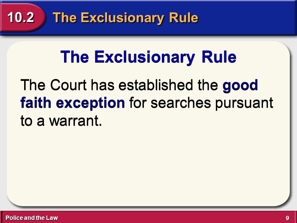 Police and the Law 9 9 The Exclusionary Rule 10.2 The Exclusionary Rule The Court has established the good faith exception for searches pursuant to a warrant.