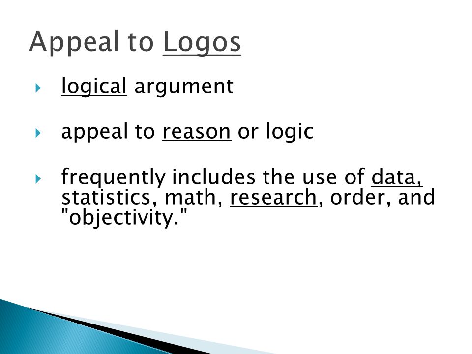  logical argument  appeal to reason or logic  frequently includes the use of data, statistics, math, research, order, and objectivity.