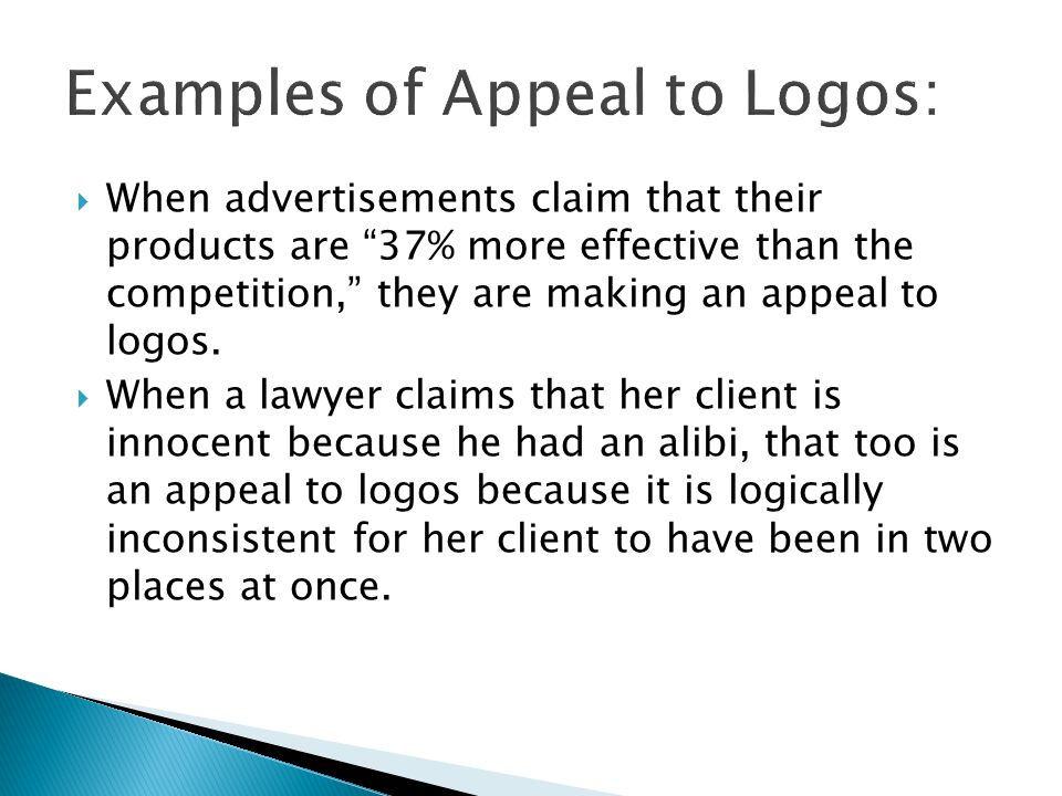  When advertisements claim that their products are 37% more effective than the competition, they are making an appeal to logos.