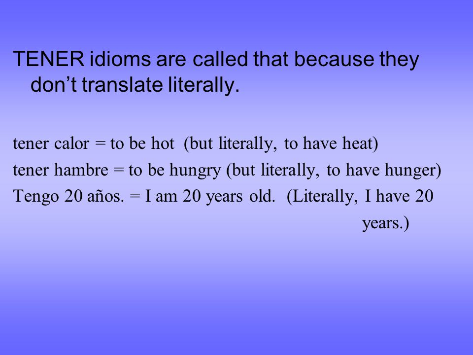 TENER Idioms. So what is an idiom? It's an expression you can't translate  literally from one language to another: ??????? You're pulling my leg.  ??????? - ppt download