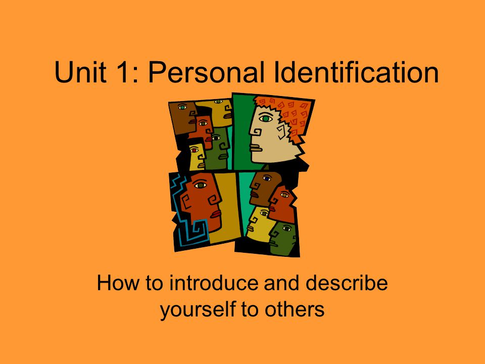 Unit 1: Personal Identification How to introduce and describe yourself to others