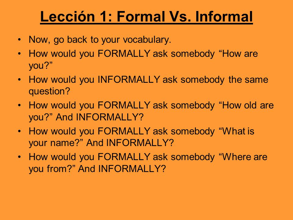 Lección 1: Formal Vs. Informal Now, go back to your vocabulary.