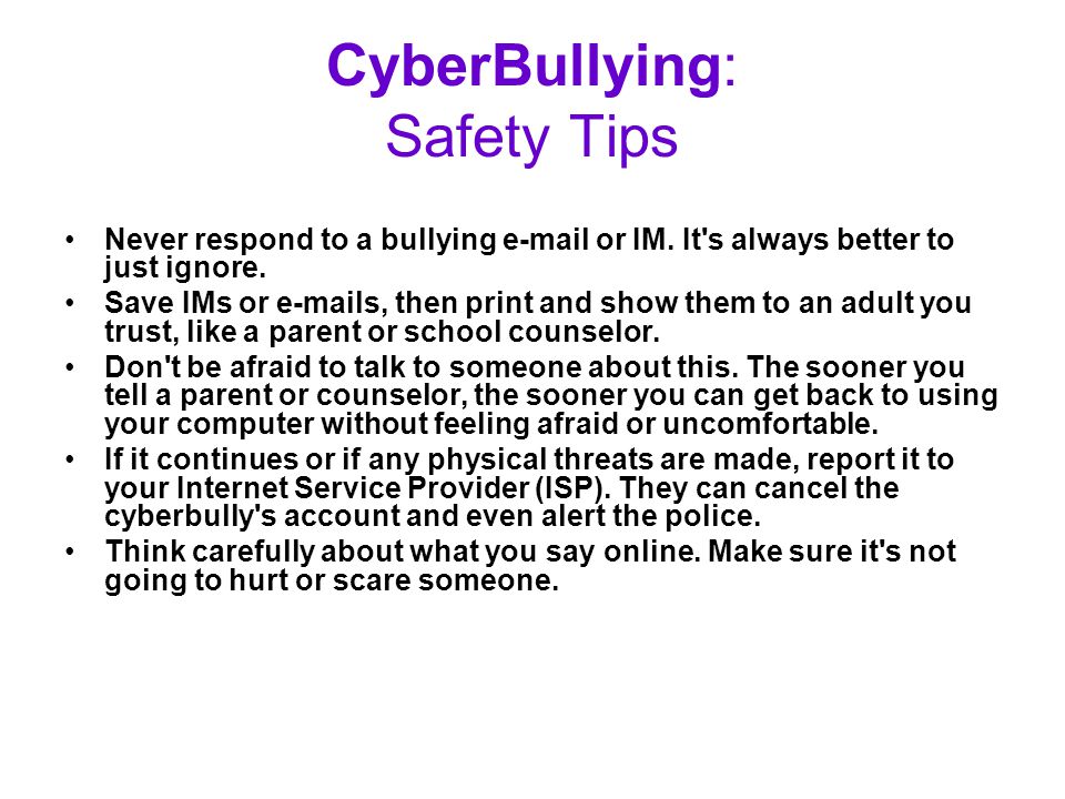 CyberBullying: Safety Tips Never respond to a bullying  or IM.