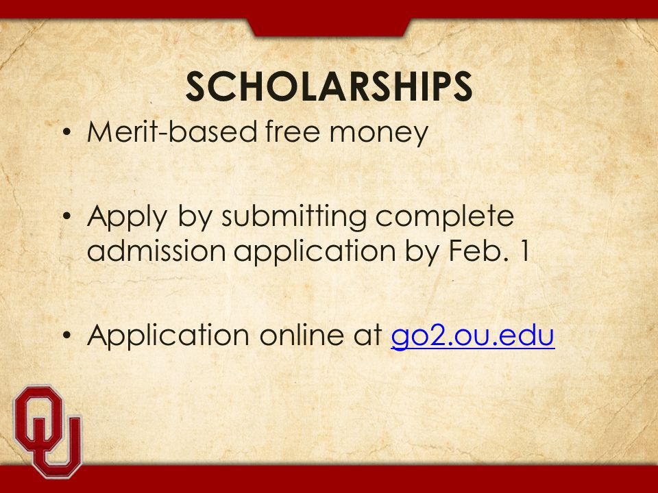 SCHOLARSHIPS Merit-based free money Apply by submitting complete admission application by Feb.
