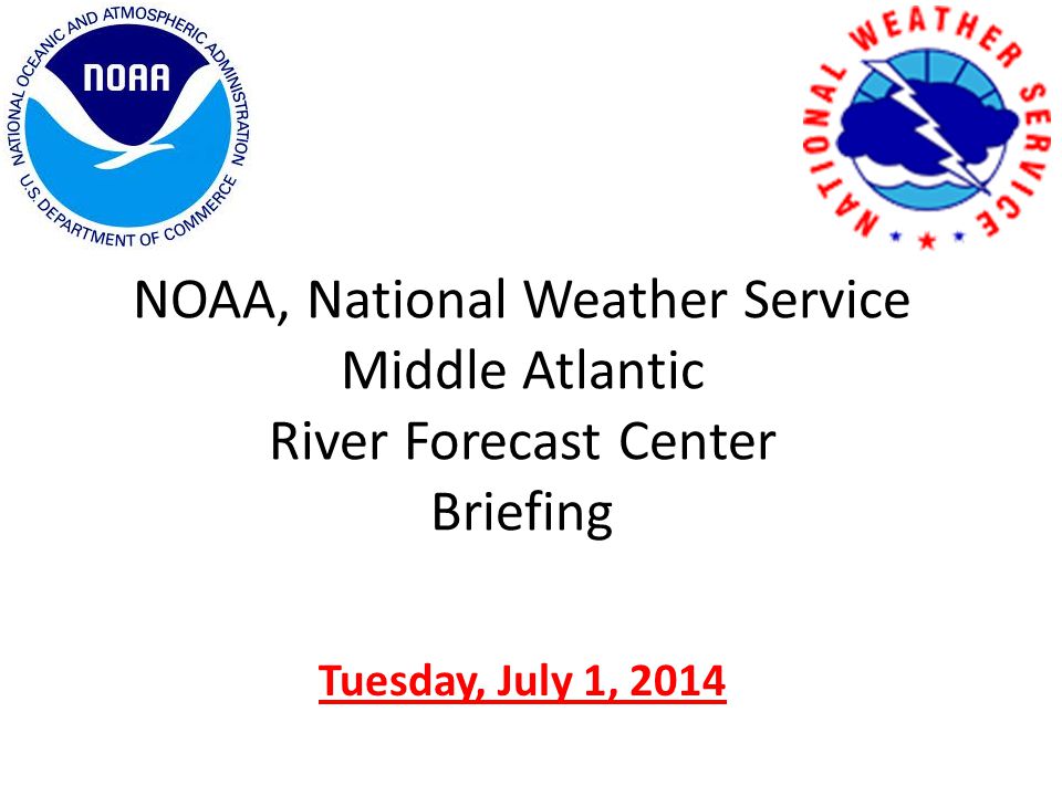 NOAA, National Weather Service Middle Atlantic River Forecast Center Briefing Tuesday, July 1, 2014