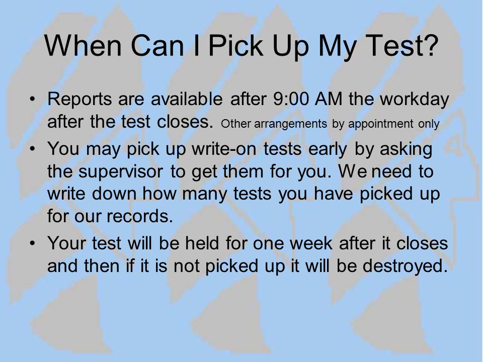 When Can I Pick Up My Test. Reports are available after 9:00 AM the workday after the test closes.