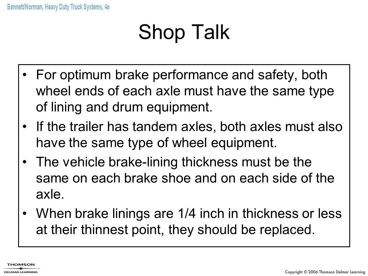 Shop Talk For optimum brake performance and safety, both wheel ends of each axle must have the same type of lining and drum equipment.