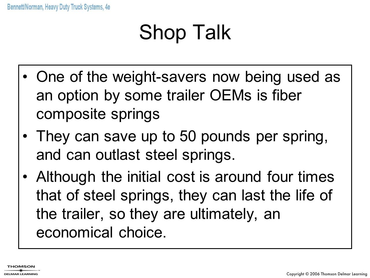 Shop Talk One of the weight-savers now being used as an option by some trailer OEMs is fiber composite springs They can save up to 50 pounds per spring, and can outlast steel springs.