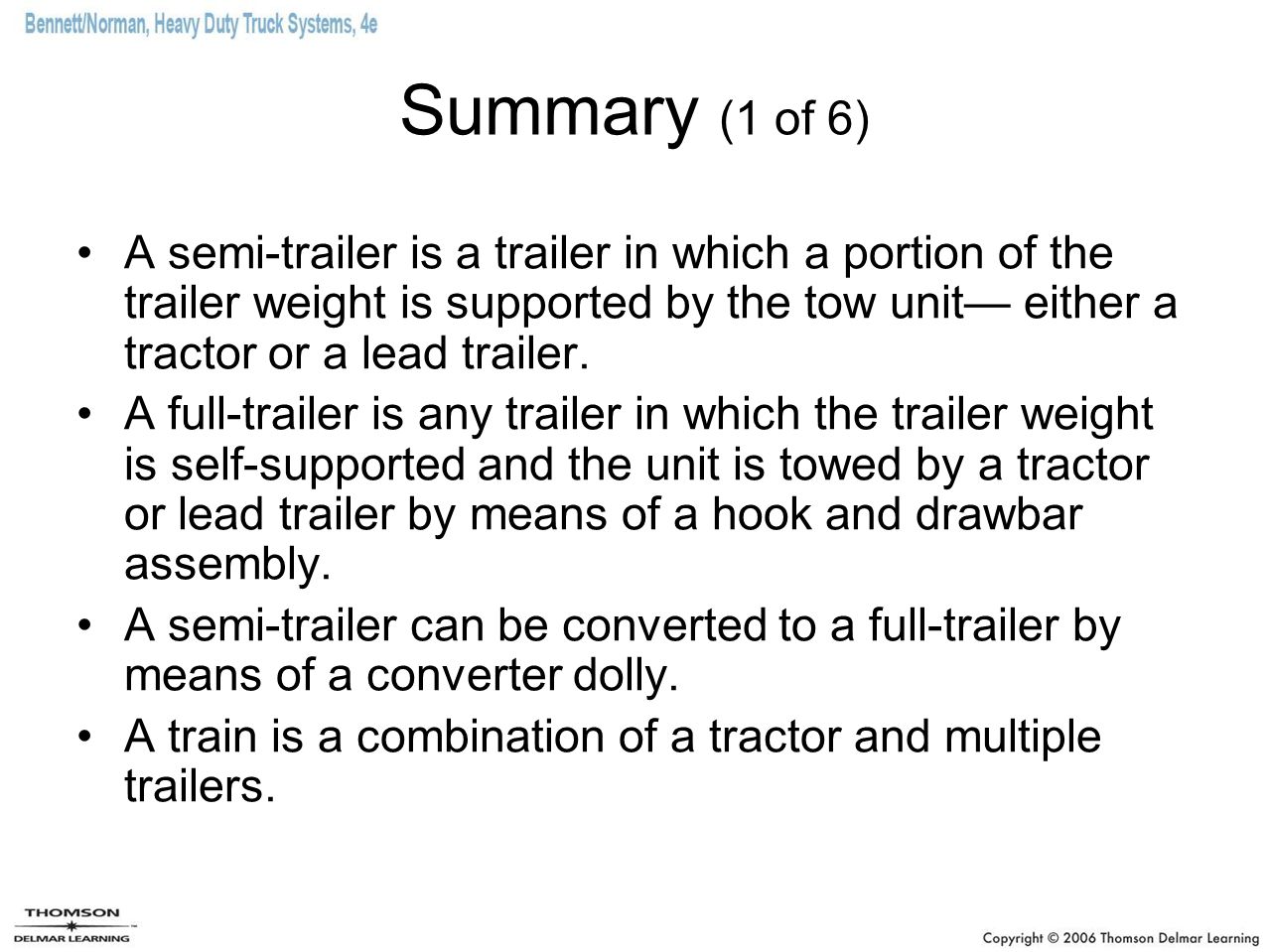 Summary (1 of 6) A semi-trailer is a trailer in which a portion of the trailer weight is supported by the tow unit— either a tractor or a lead trailer.
