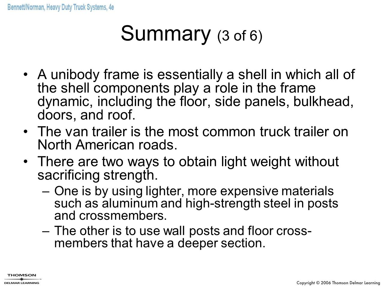 Summary (3 of 6) A unibody frame is essentially a shell in which all of the shell components play a role in the frame dynamic, including the floor, side panels, bulkhead, doors, and roof.