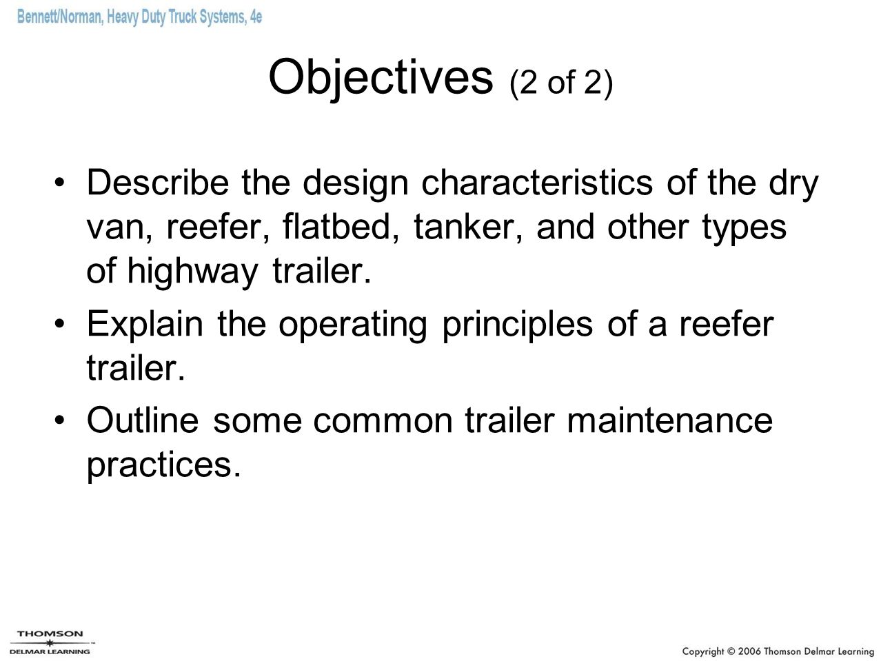 Objectives (2 of 2) Describe the design characteristics of the dry van, reefer, flatbed, tanker, and other types of highway trailer.