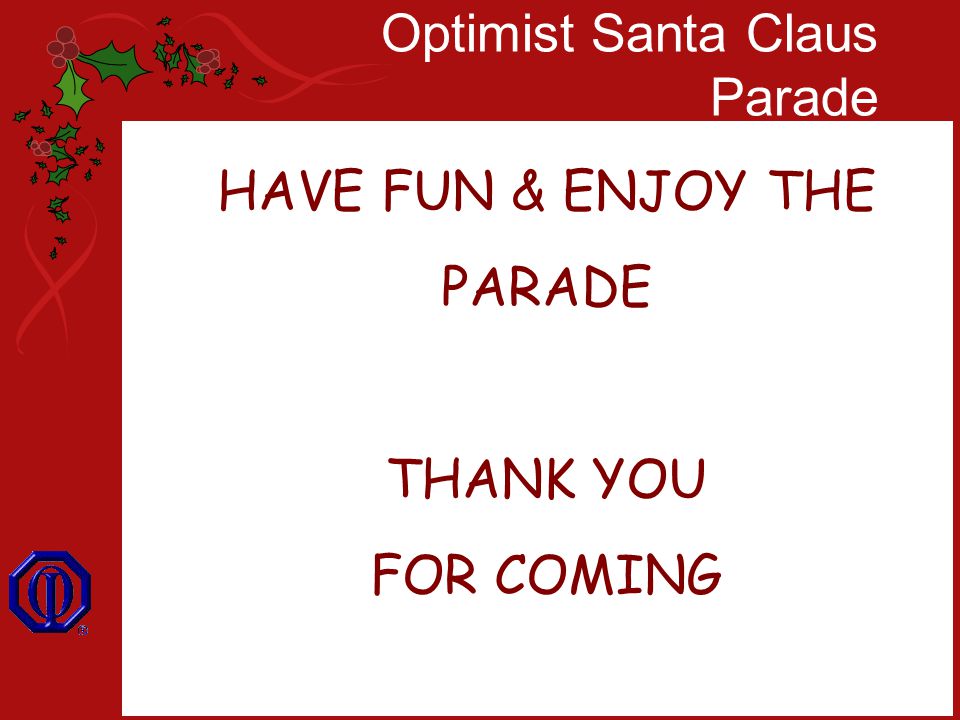 Optimist Santa Claus Parade HAVE FUN & ENJOY THE PARADE THANK YOU FOR COMING