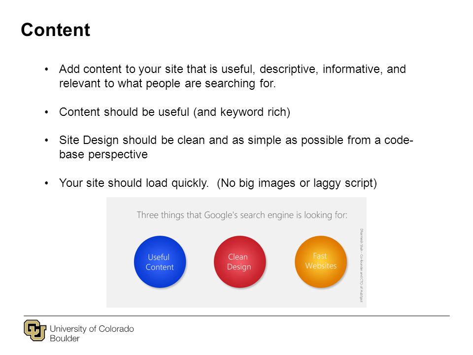 Content Add content to your site that is useful, descriptive, informative, and relevant to what people are searching for.