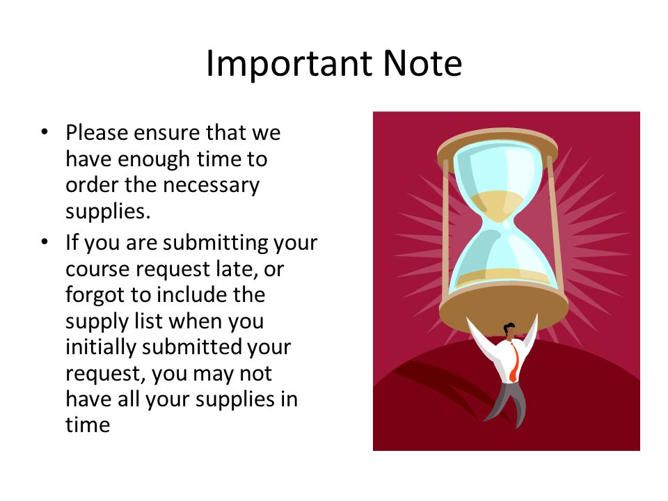 Important Note Please ensure that we have enough time to order the necessary supplies.
