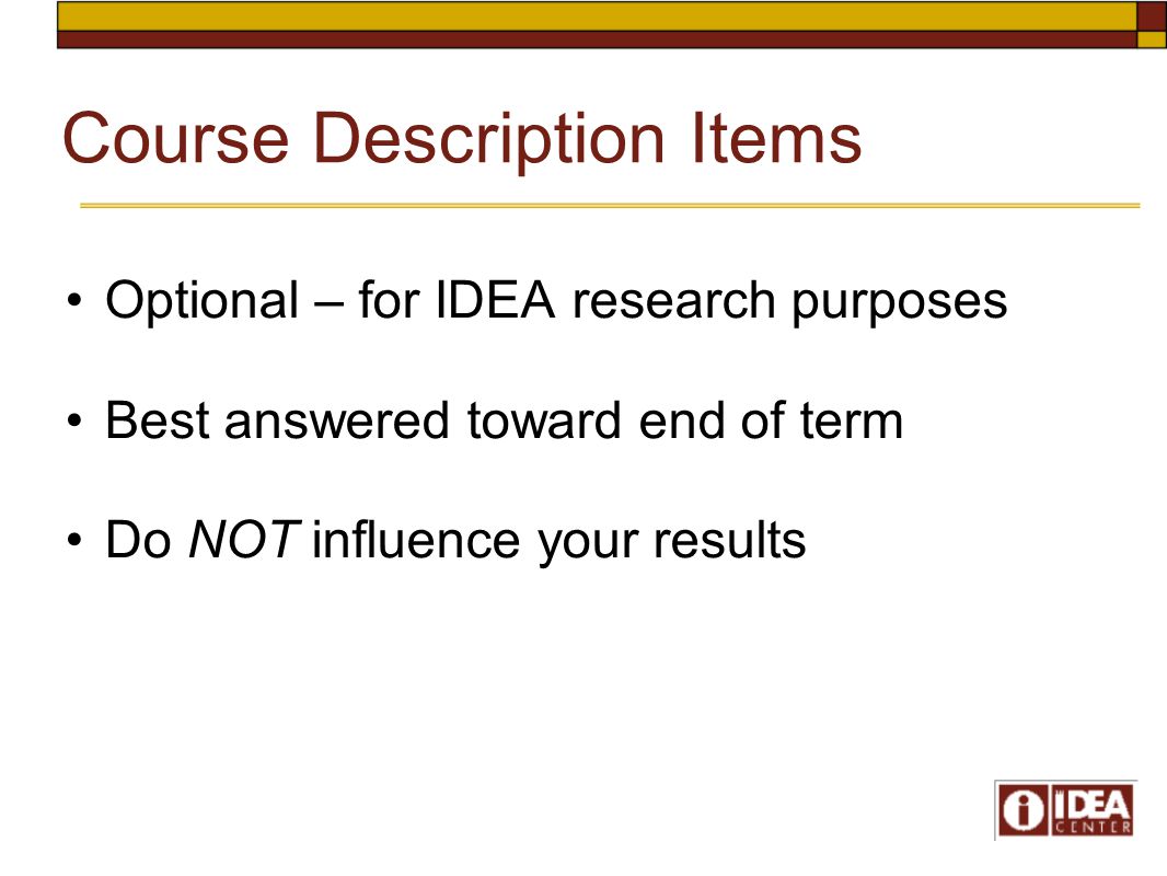 Course Description Items Optional – for IDEA research purposes Best answered toward end of term Do NOT influence your results