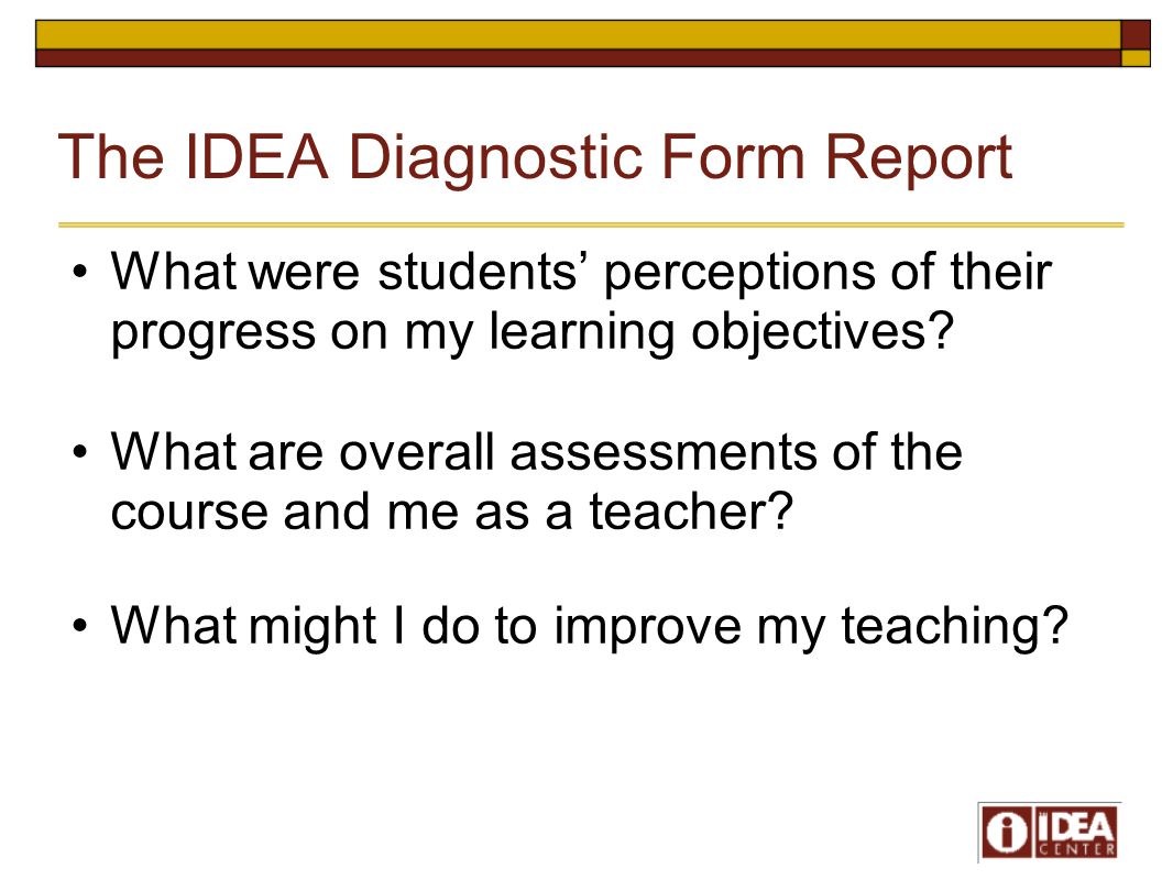 The IDEA Diagnostic Form Report What were students’ perceptions of their progress on my learning objectives.