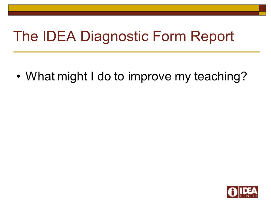 The IDEA Diagnostic Form Report What might I do to improve my teaching