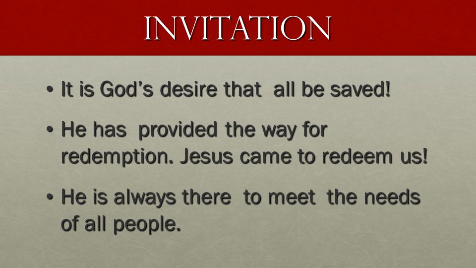 Invitation It is God’s desire that all be saved. It is God’s desire that all be saved.
