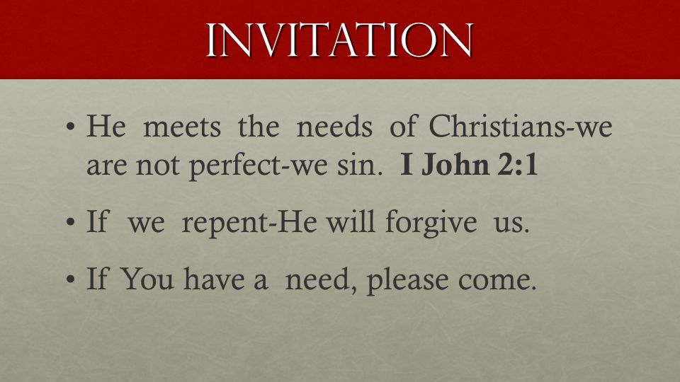 Invitation He meets the needs of Christians-we are not perfect-we sin.